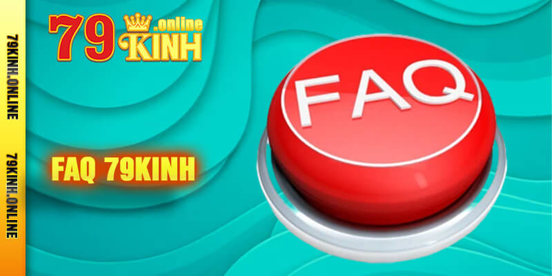 FAQ - Bộ sưu tập câu hỏi thường thấy tại nền tảng 79kinh